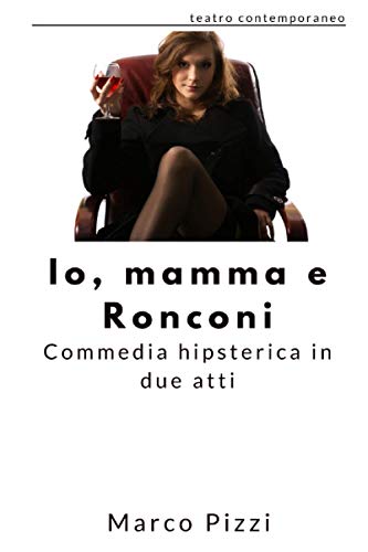 Io, mamma e Ronconi: commedia hipsterica in due atti (Il teatro di Marco Pizzi) (Italian Edition)
