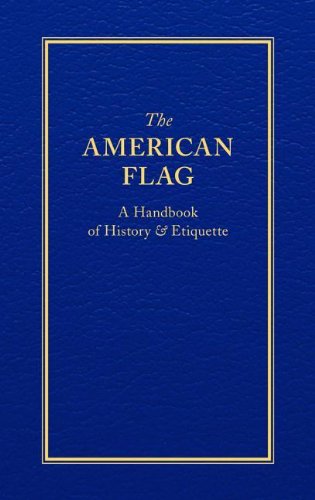 The American Flag: A Handbook Of History & Etiquette (Books Of American Wisdom)