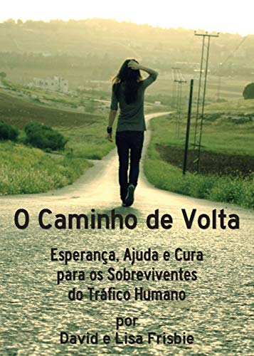 O Caminho de Volta: Esperan?a, Ajuda e Cura para os Sobreviventes do Tr??fico Humano (Portuguese Edition)