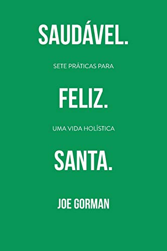 Saud?ível. Feliz. Santa.: Sete Pr?íticas Para Uma Vida Hol?¡stica (Portuguese Edition)