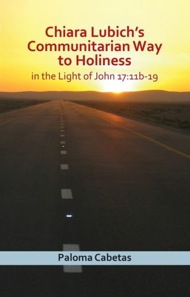 Chiara Lubich's Communitarian Way To Holiness In The Light Of John 17:11B-19