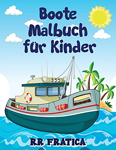 Boote Malbuch F????R Kinder: Genial Boote F????Rbung & Activity Book F????R Kinder Und Anf????Nger Mit Sch????Nen Illustrationen Von Booten, Ist Dieses Malbuch Ideal ... Die Boote, Schiffe Lieben (German Edition)