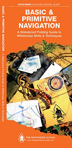 Basic & Primitive Navigation: A Waterproof Folding Guide To Wilderness Skills & Techniques (Outdoor Skills And Preparedness)