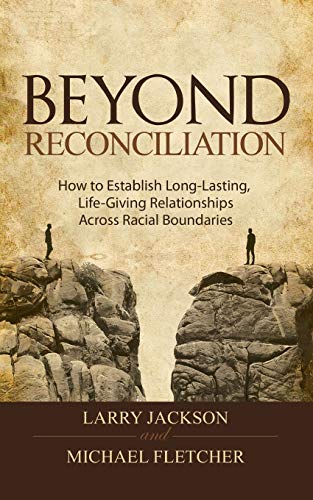 Beyond Reconciliation: How to Establish Long-Lasting, Live-Giving Relationships Across Racial Boundaries