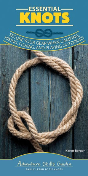 Essential Knots: Secure Your Gear When Camping, Hiking, Fishing, And Playing Outdoors (Adventure Skills Guides)