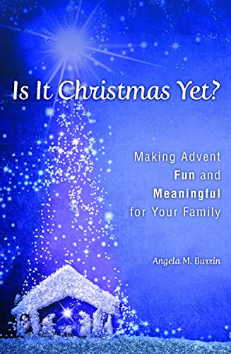 Is It Christmas Yet? Making Advent Fun And Meaningful For Your Family