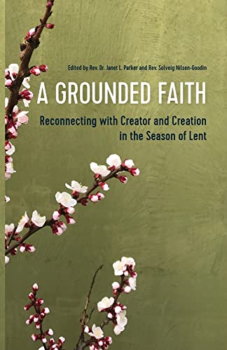 A Grounded Faith : Reconnecting With Creator And Creation In The Season Of Lent