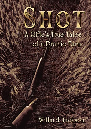 Shot: A Rifle’S True Tales Of A Prairie Farm