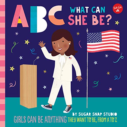 Abc What Can She Be? (Abc For Me) : Girls Can Be Anything They Want To Be, From A To Z
