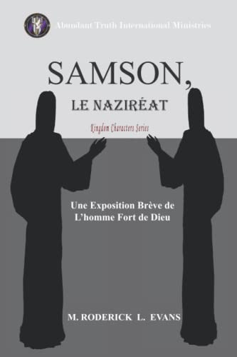 Samson, Le Naziréat: L'Homme Fort De Dieu: Une Exposition Brève De L’Homme Fort De Dieu (Kingdom Characters) (French Edition)