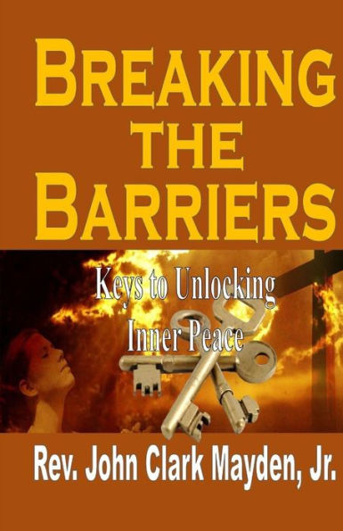 Breaking The Barriers: Keys To Unlocking Inner Peace - 9781607966012