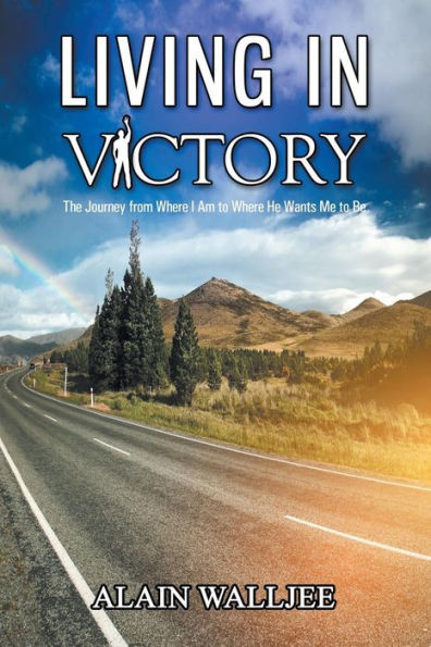 Living In Victory: The Journey From Where I Am To Where He Wants Me To Be