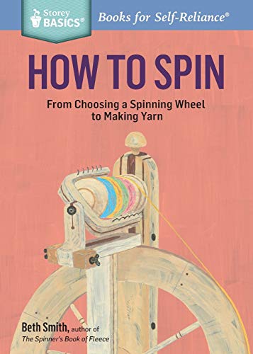 How To Spin: From Choosing A Spinning Wheel To Making Yarn (Storey Basics)
