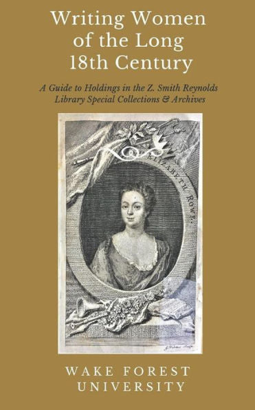 Writing Women Of The Long 18Th Century: A Guide To Selected Holdings In The Z. Smith Reynolds Library Special Collections & Archives