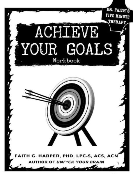 Achieve Your Goals: The Workbook (5-Minute Therapy)