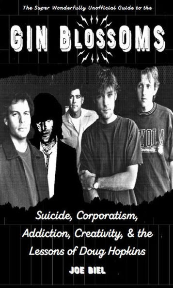 Gin Blossoms: Suicide, Corporatism, Addiction, Creativity, And The Lessons Of Doug Hopkins (Scene History)