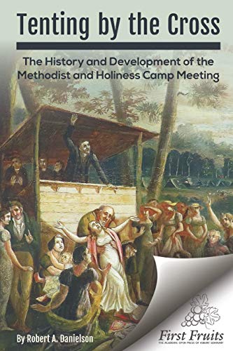 Tenting By The Cross: The History And Development Of The Methodist And Holiness Camp Meeting