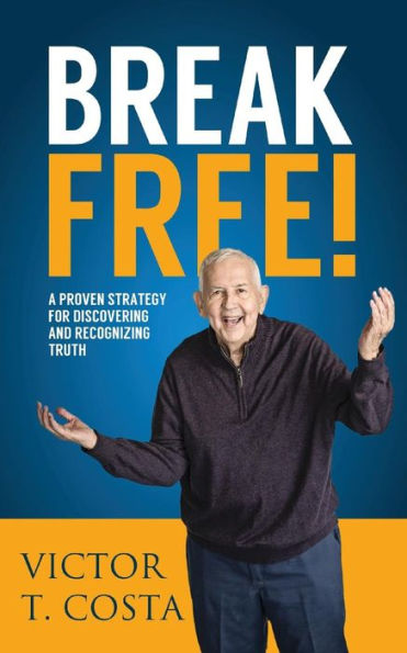 Break Free!: A Proven Strategy For Discovering And Recognizing Truth