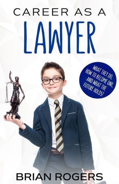 Career As A Lawyer: What They Do, How To Become One, And What The Future Holds!