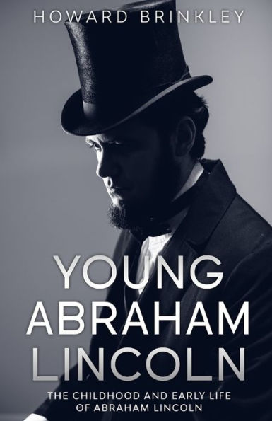 Young Abraham Lincoln: The Childhood And Early Life Of Abraham Lincoln