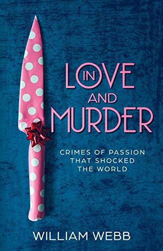 In Love And Murder: Crimes Of Passion That Shocked The World (Crime Shorts)