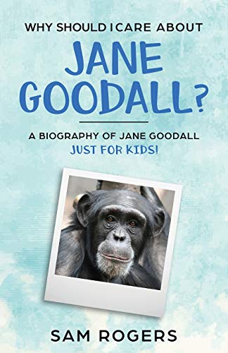 Why Should I Care About Jane Goodall?: A Biography Of Jane Goodall Just For Kids!