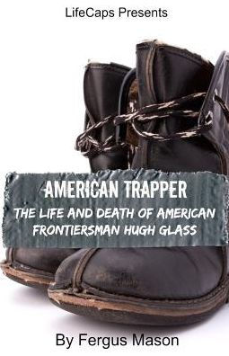 American Trapper: The Life And Death Of American Frontiersman Hugh Glass