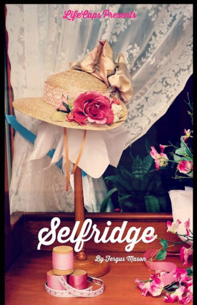 Selfridge: The Life And Times Of Harry Gordon Selfridge