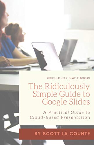 The Ridiculously Simple Guide To Google Slides: A Practical Guide To Cloud-Based Presentations