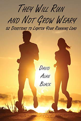 They Will Run And Not Grow Weary: 52 Devotions To Lighten Your Running Load