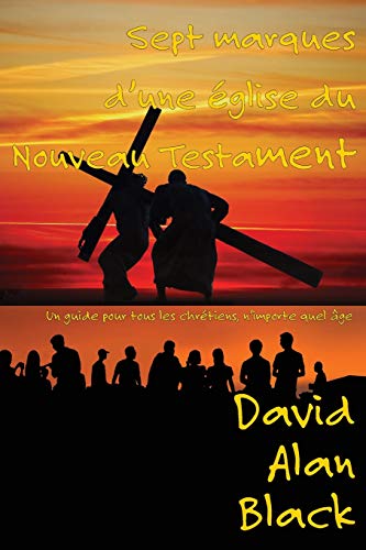 Sept Marques D'Une Église Du Nouveau Testament: Un Guide Pour Tous Les Chrétiens, N'Importe Quel Âge (French Edition)
