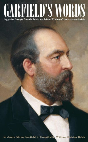 Garfield's Words: Suggestive Passages From The Public And Private Writings Of James Abram Garfield