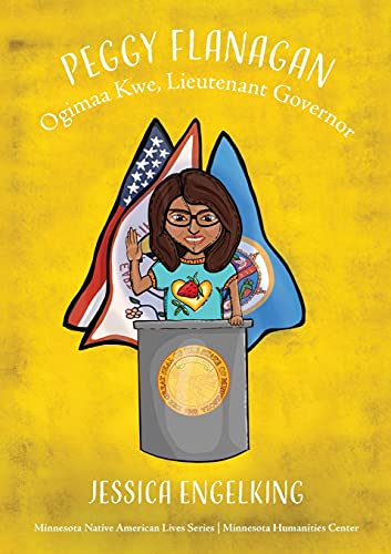 Peggy Flanagan: Ogimaa Kwe, Lieutenant Governor (Minnesota Native American Lives)