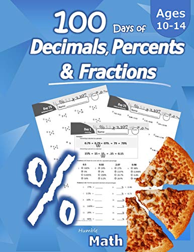 Humble Math - 100 Days Of Decimals, Percents & Fractions: Advanced Practice Problems (Answer Key Included) - Converting Numbers - Adding, Subtracting, ... Fractions - Reducing Fractions - Math Drills