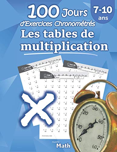 Les tables de multiplication - 100 Jours d??Exercices Chronom?tr?s: CE2 / CM1 7-10 ans, Exercices de Math?matiques, Multiplication - Chiffres 0-12, ... s??entrainer ?? Avec Corrig? (French Edition)