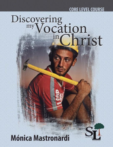 Discovering My Vocation In Christ: A Core Course Of The School Of Leadership