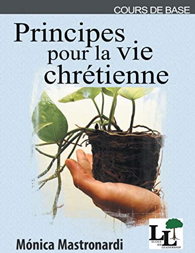Principes pour la vie chre?tienne: Cours de Base de l'?cole de Leadership (French Edition)
