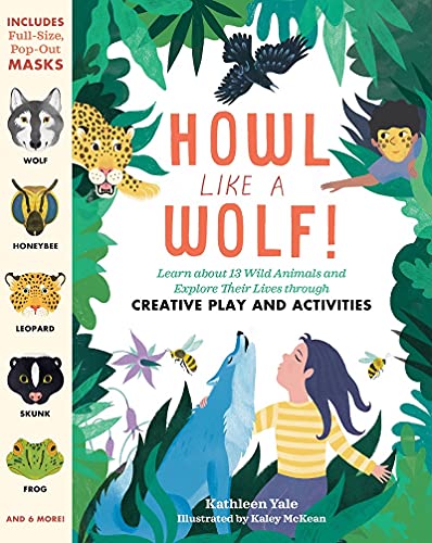 Howl Like A Wolf!: Learn About 13 Wild Animals And Explore Their Lives Through Creative Play And Activities