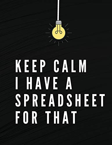 Keep Calm I Have A Spreadsheet For That: Elegant Black Cover -Funny Office Notebook - 8,5 x 11" Blank Lined Coworker Gag Gift - Composition Book - Journal