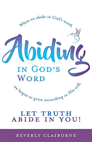 Abiding In God's Word: When We Abide In God's Word, We Begin To Grow According To His Will.