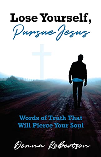 Lose Yourself, Pursue Jesus: Words Of Truth That Will Pierce Your Soul