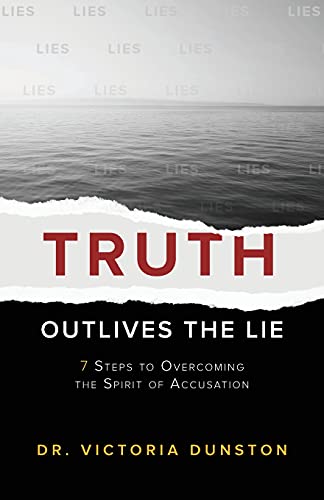 Truth Outlives The Lie: 7 Steps To Overcoming The Spirit Of Accusation