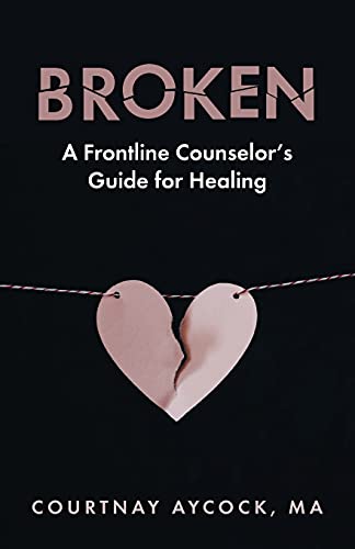 Broken: A Frontline Counselor's Guide For Healing