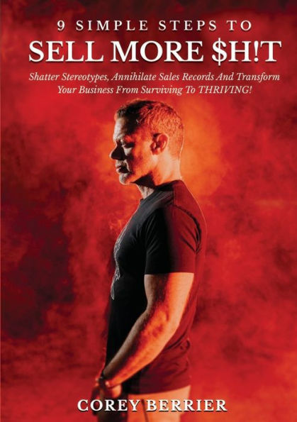 9 Simple Steps To Sell More $H!T: Shatter Stereotypes, Annihilate Sales Records And Transform Your Business From Surviving To Thriving! - 9781637924006