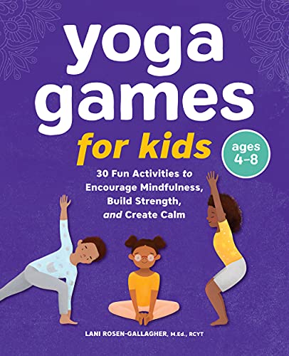 Yoga Games For Kids: 30 Fun Activities To Encourage Mindfulness, Build Strength, And Create Calm