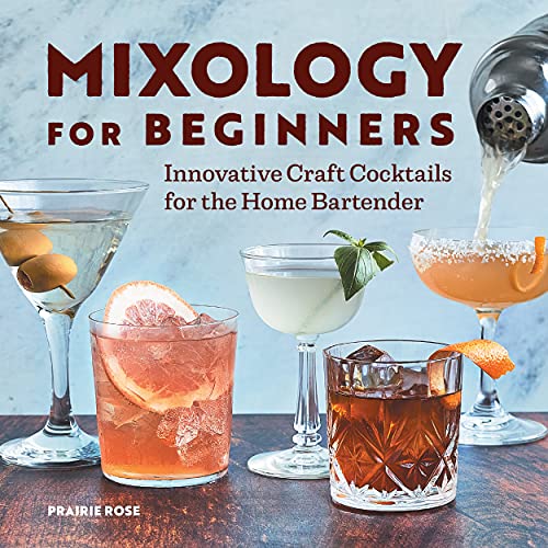 Mixology For Beginners: Innovative Craft Cocktails For The Home Bartender