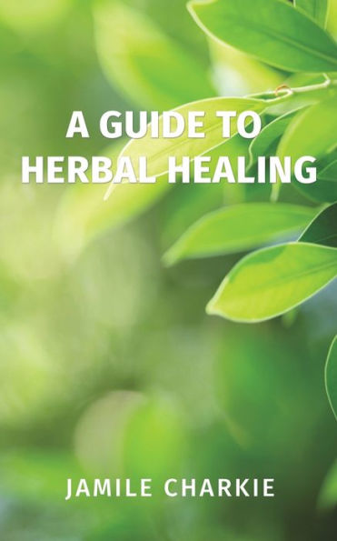 A Guide To Herbal Healing - 9781638292562