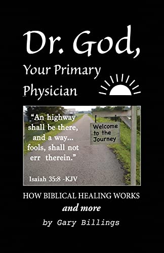 Dr. God, Your Primary Physician: How Biblical Healing Works; And More