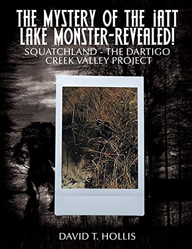 The Mystery Of The Iatt Lake Monster-Revealed!: Squatchland-The Dartigo Creek Valley Project