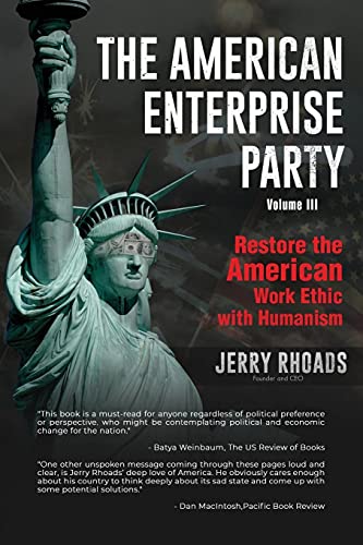 The American Enterprise Party (Volume Iii): Restore The American Enterprise Work Ethic With Humanism